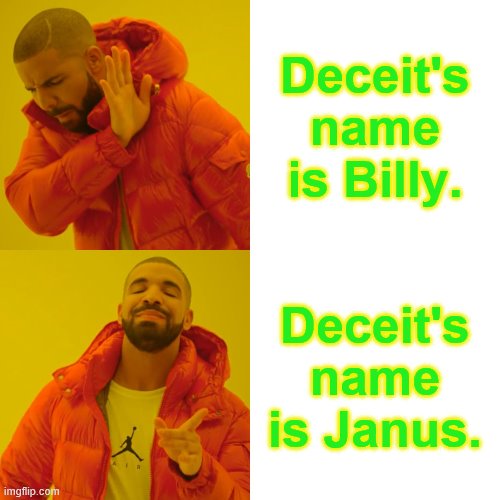 Drake Hotline Bling | Deceit's name is Billy. Deceit's name is Janus. | image tagged in memes,drake hotline bling | made w/ Imgflip meme maker