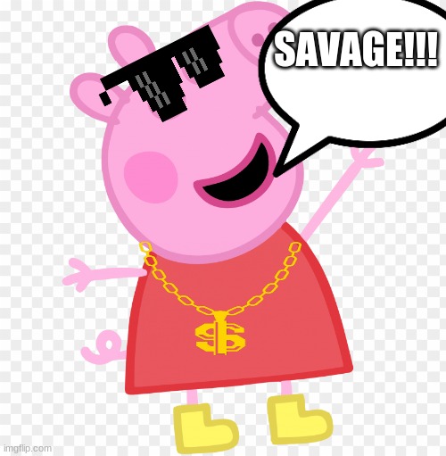 SAvagey | SAVAGE!!! | image tagged in peppa pig | made w/ Imgflip meme maker