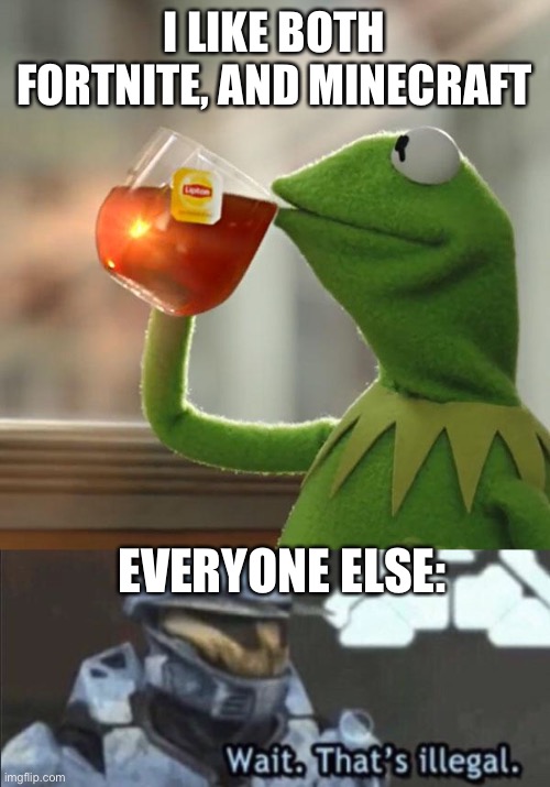 I wonder who’s gonna kill me this time | I LIKE BOTH FORTNITE, AND MINECRAFT; EVERYONE ELSE: | image tagged in memes,but that's none of my business,wait thats illegal | made w/ Imgflip meme maker