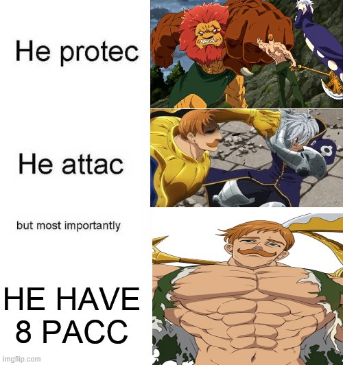 He always atacc | HE HAVE 8 PACC | image tagged in he protec he atac,escanor,nanatsu no taizai,seven deadly sins,the seven deadpy sins,anime | made w/ Imgflip meme maker
