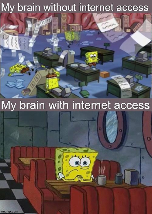 SpongeBob With and Without Internet | My brain without internet access; My brain with internet access | image tagged in spongebob,spongebob waiting,spongebob office rage,memes,internet,making memes | made w/ Imgflip meme maker