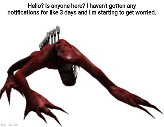 Is anyone still here? | Hello? Is anyone here? I haven't gotten any notifications for like 3 days and I'm starting to get worried. | image tagged in transparent scp-939 | made w/ Imgflip meme maker