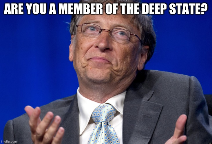 If we could ask him one question | ARE YOU A MEMBER OF THE DEEP STATE? | image tagged in bill gates,deep state,evil has a face,the power of greed,soros puppet,do not take the vaccine | made w/ Imgflip meme maker