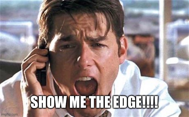 Tom cruise | SHOW ME THE EDGE!!!! | image tagged in tom cruise | made w/ Imgflip meme maker