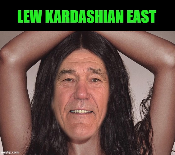 Lew kardashian East | LEW KARDASHIAN EAST | image tagged in kardashian,kewlew | made w/ Imgflip meme maker