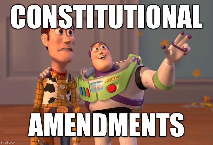 “Stop messing with the Constitution!” they said. So I felt I needed to introduce them to... | CONSTITUTIONAL AMENDMENTS | image tagged in memes,x x everywhere,the constitution,constitution,american politics,constitutional convention | made w/ Imgflip meme maker