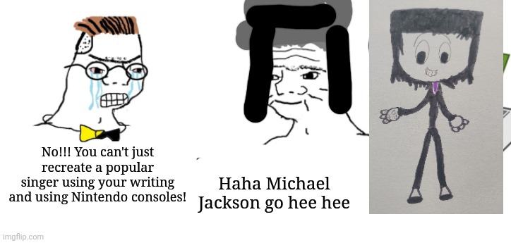 "Haha Michael Jackson go hee hee" | No!!! You can't just recreate a popular singer using your writing and using Nintendo consoles! Haha Michael Jackson go hee hee | image tagged in haha money printer go brrr,memes,michael jackson | made w/ Imgflip meme maker