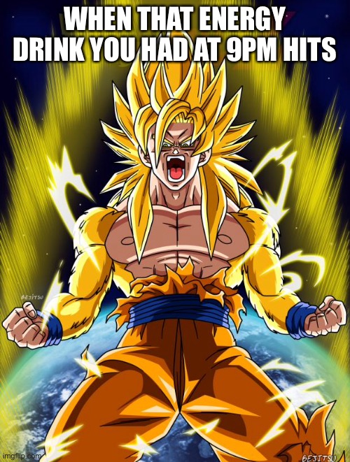 Goku | WHEN THAT ENERGY DRINK YOU HAD AT 9PM HITS | image tagged in goku | made w/ Imgflip meme maker