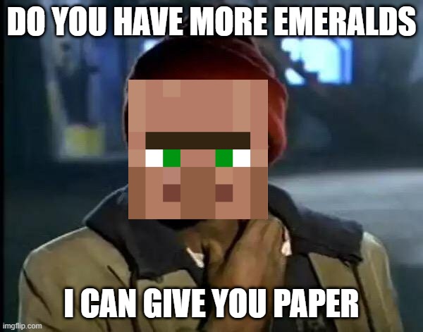 Y'all Got Any More Of That | DO YOU HAVE MORE EMERALDS; I CAN GIVE YOU PAPER | image tagged in memes,y'all got any more of that | made w/ Imgflip meme maker