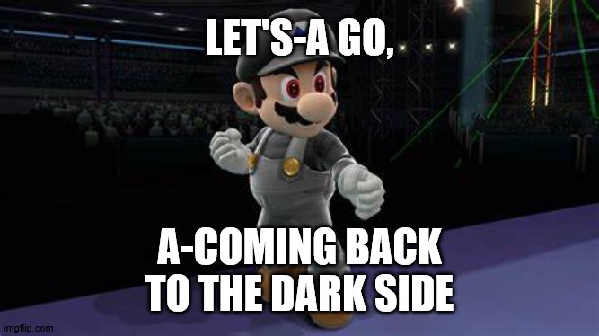LET'S-A GO, A-COMING BACK TO THE DARK SIDE | made w/ Imgflip meme maker