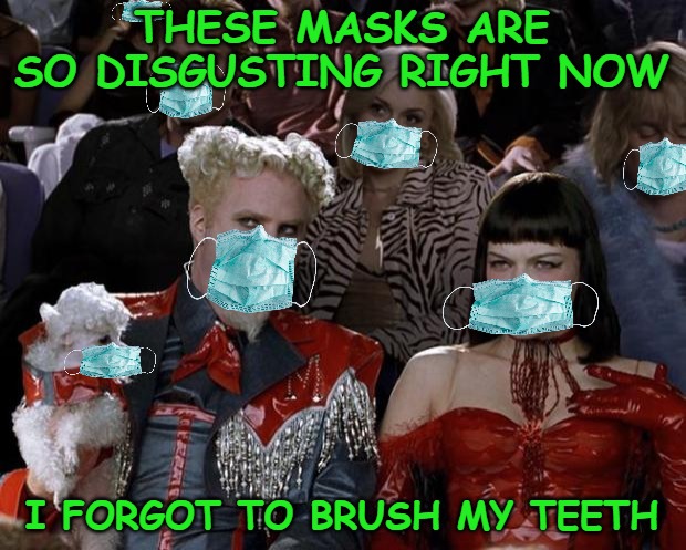 Mugatu So Hot Right Now Meme | THESE MASKS ARE SO DISGUSTING RIGHT NOW; I FORGOT TO BRUSH MY TEETH | image tagged in memes,mugatu so hot right now | made w/ Imgflip meme maker