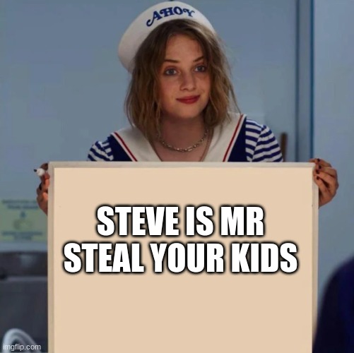 Robin Stranger Things Meme | STEVE IS MR STEAL YOUR KIDS | image tagged in robin stranger things meme,stranger things,memes,steve | made w/ Imgflip meme maker