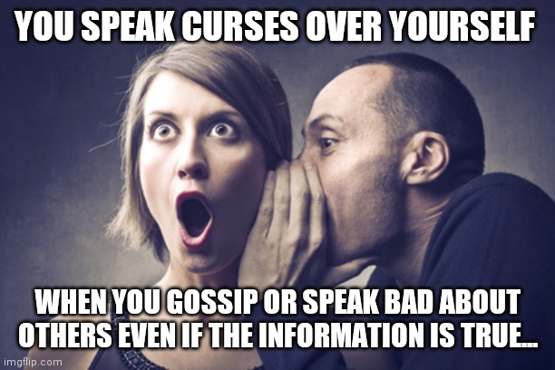 Secret Gossip | YOU SPEAK CURSES OVER YOURSELF; WHEN YOU GOSSIP OR SPEAK BAD ABOUT OTHERS EVEN IF THE INFORMATION IS TRUE... | image tagged in secret gossip | made w/ Imgflip meme maker