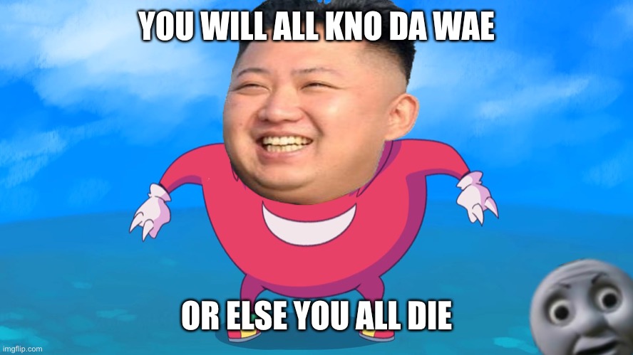 Memes in North Korea-do YOU kno da wae? | YOU WILL ALL KNO DA WAE; OR ELSE YOU ALL DIE | image tagged in uganda knuckles,kim jong un,memes | made w/ Imgflip meme maker