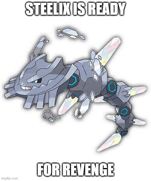 Steelix is coming for you Pikachu | STEELIX IS READY; FOR REVENGE | image tagged in steelix,pikachu | made w/ Imgflip meme maker