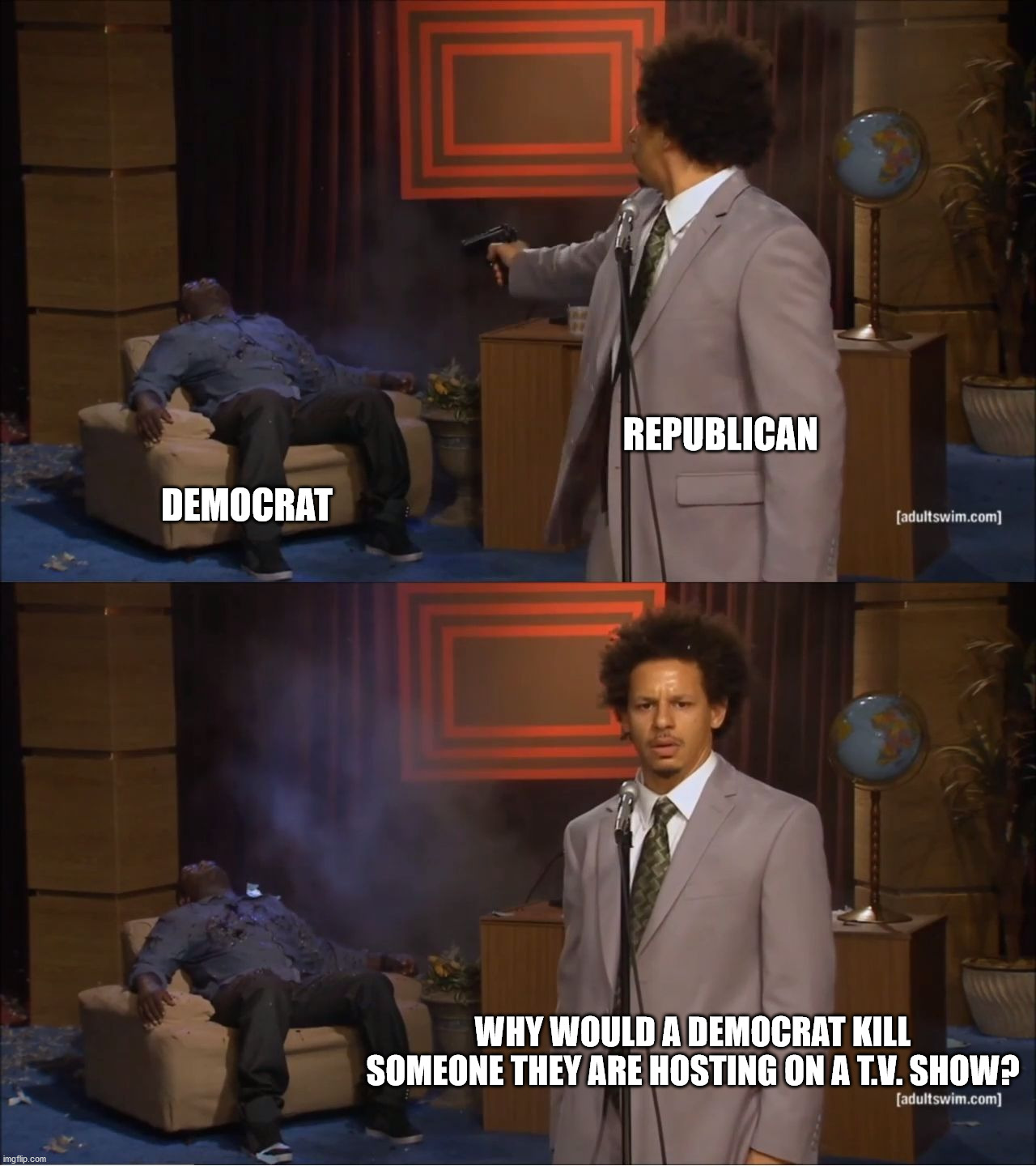 MAGA and FOX 2016-2020 | REPUBLICAN; DEMOCRAT; WHY WOULD A DEMOCRAT KILL SOMEONE THEY ARE HOSTING ON A T.V. SHOW? | image tagged in memes,who killed hannibal,maga,politics,fox news,insanity | made w/ Imgflip meme maker