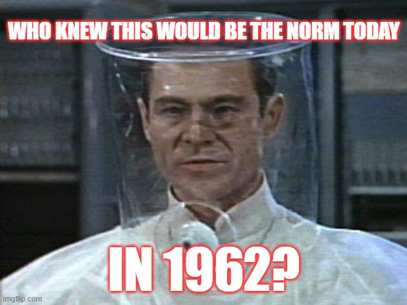 Who knew? | WHO KNEW THIS WOULD BE THE NORM TODAY; IN 1962? | image tagged in quarantine,covid19 | made w/ Imgflip meme maker