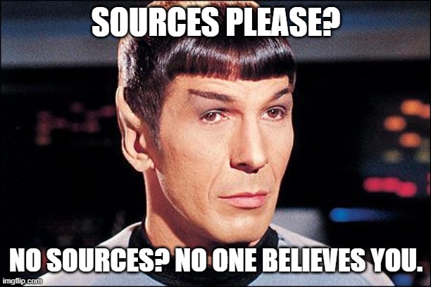 Condescending Spock | SOURCES PLEASE? NO SOURCES? NO ONE BELIEVES YOU. | image tagged in condescending spock | made w/ Imgflip meme maker