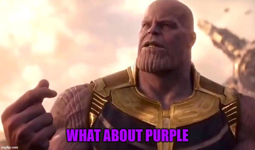 thanos snap | WHAT ABOUT PURPLE | image tagged in thanos snap | made w/ Imgflip meme maker