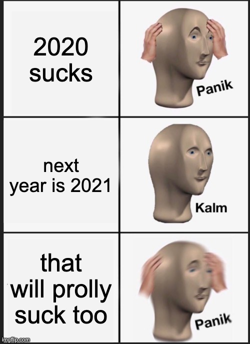 Panik Kalm Panik Meme |  2020 sucks; next year is 2021; that will prolly suck too | image tagged in memes,panik kalm panik | made w/ Imgflip meme maker