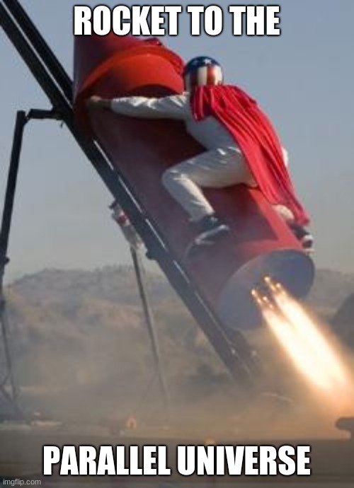 Big red rocket | ROCKET TO THE PARALLEL UNIVERSE | image tagged in big red rocket | made w/ Imgflip meme maker