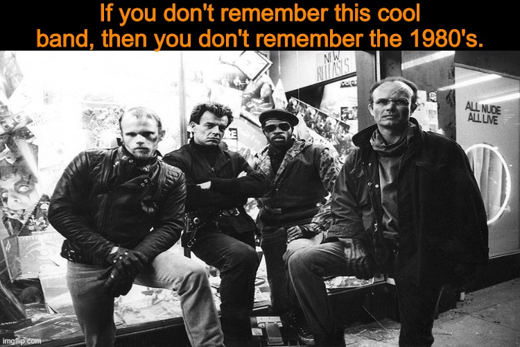 Only those from the 80's will remember these guys. | If you don't remember this cool band, then you don't remember the 1980's. | image tagged in memes,robocop,i love the 80's | made w/ Imgflip meme maker