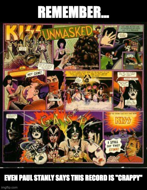 unmasked sucks | REMEMBER... EVEN PAUL STANLY SAYS THIS RECORD IS "CRAPPY" | image tagged in kiss,mask,maskless,face,covering,covidiot | made w/ Imgflip meme maker