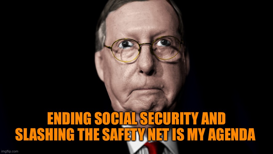 ENDING SOCIAL SECURITY AND SLASHING THE SAFETY NET IS MY AGENDA | made w/ Imgflip meme maker