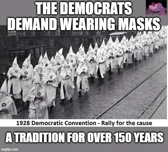 Somethings never change | THE DEMOCRATS DEMAND WEARING MASKS; A TRADITION FOR OVER 150 YEARS | image tagged in democrat kanbake | made w/ Imgflip meme maker