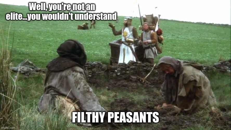 Well, you're not an elite...you wouldn't understand FILTHY PEASANTS | made w/ Imgflip meme maker