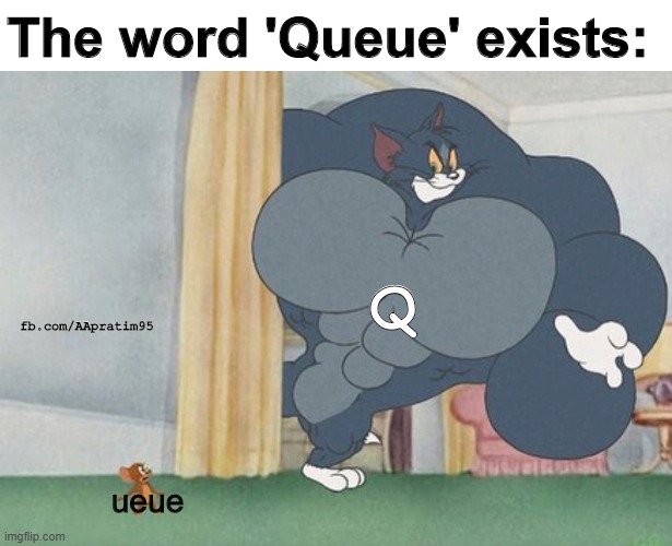 confused English noises | The word 'Queue' exists:; Q; fb.com/AApratim95; ueue | image tagged in tom and jerry,noise,english,grammar,dankmemes | made w/ Imgflip meme maker