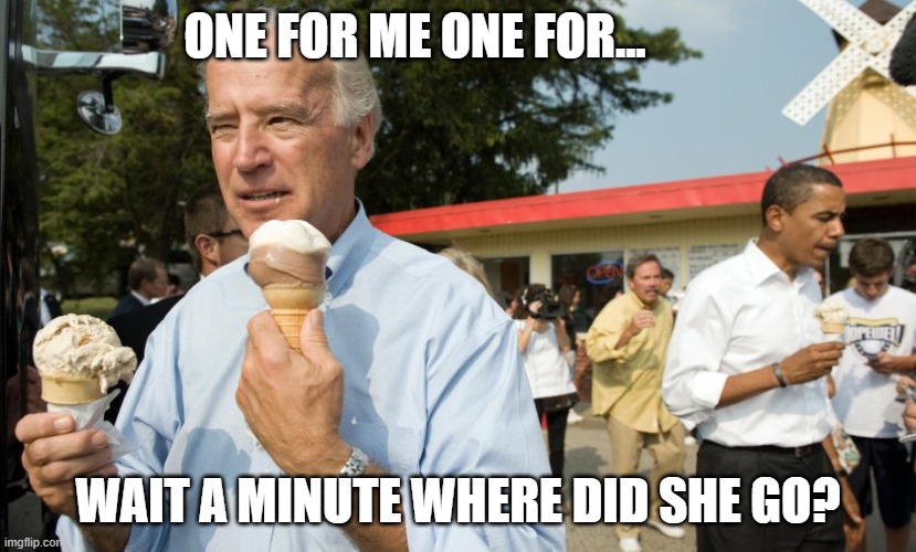 Oh Joe |  ONE FOR ME ONE FOR... WAIT A MINUTE WHERE DID SHE GO? | image tagged in joe biden ice cream day | made w/ Imgflip meme maker