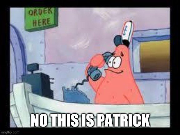 No, this is patrick | NO THIS IS PATRICK | image tagged in no this is patrick | made w/ Imgflip meme maker