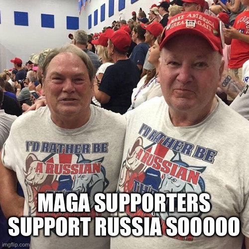 MAGA SUPPORTERS SUPPORT RUSSIA SOOOOO | made w/ Imgflip meme maker