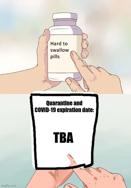 "When will corona end" | Quarantine and COVID-19 expiration date:; TBA | image tagged in memes,hard to swallow pills,coronavirus | made w/ Imgflip meme maker