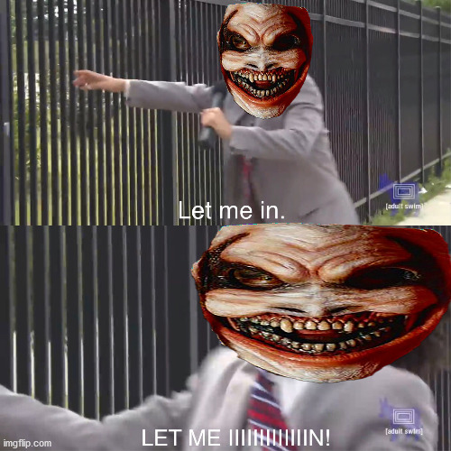 Let him in. | image tagged in let me in,wwe,the fiend | made w/ Imgflip meme maker