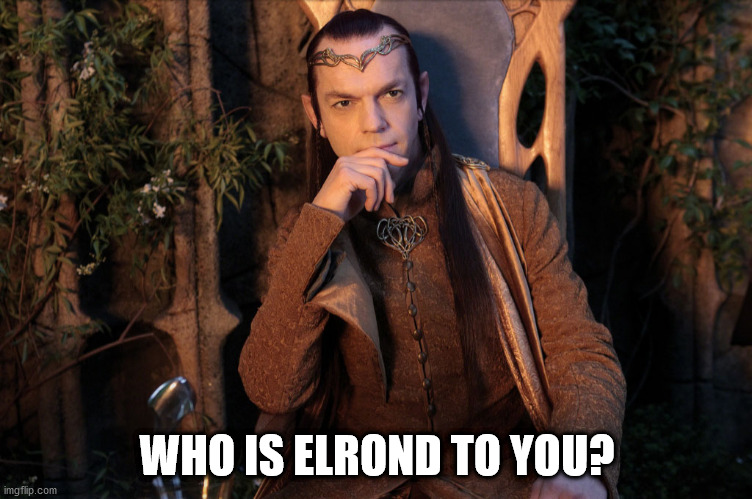Warrior or Something Else? | WHO IS ELROND TO YOU? | image tagged in elrond | made w/ Imgflip meme maker