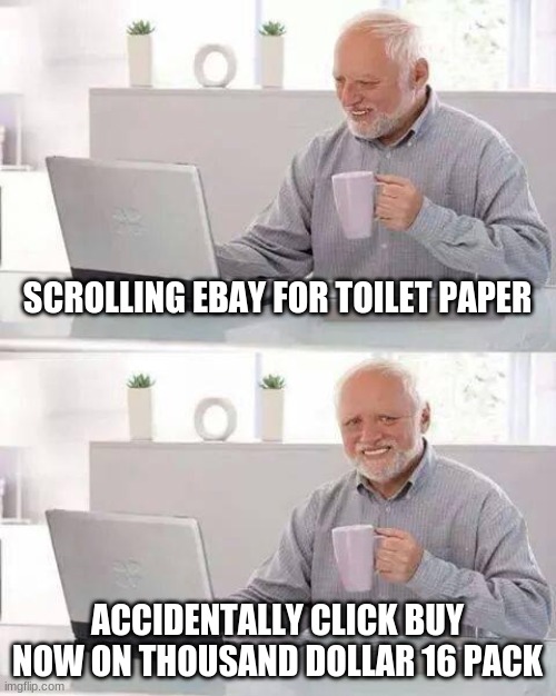 Hide the Pain Harold Meme | SCROLLING EBAY FOR TOILET PAPER; ACCIDENTALLY CLICK BUY NOW ON THOUSAND DOLLAR 16 PACK | image tagged in memes,hide the pain harold,coronavirus,toilet humor,toilet paper,funny memes | made w/ Imgflip meme maker