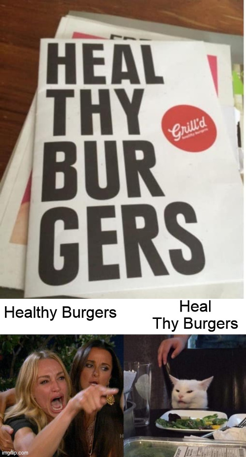 Heal the world |  Heal Thy Burgers; Healthy Burgers | image tagged in memes,woman yelling at cat,healthy,burgers | made w/ Imgflip meme maker