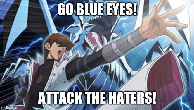 when you see a person who hates yugioh | GO BLUE EYES! ATTACK THE HATERS! | image tagged in blue eyes white dragon seto kaiba yugioh | made w/ Imgflip meme maker