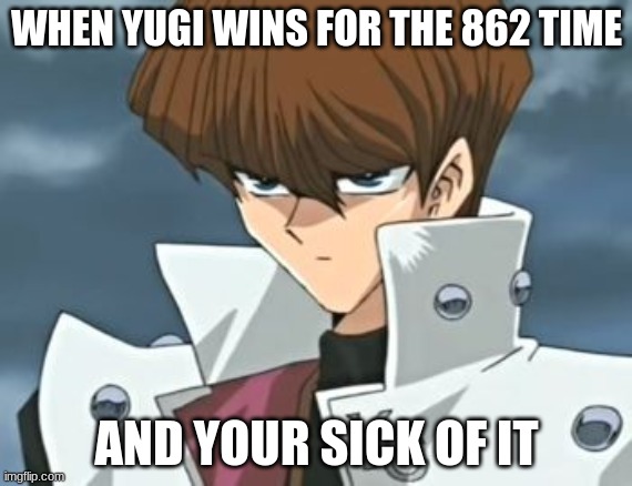 its true tho | WHEN YUGI WINS FOR THE 862 TIME; AND YOUR SICK OF IT | image tagged in seto kaiba | made w/ Imgflip meme maker