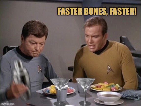 Star Trek dinner | FASTER BONES, FASTER! | image tagged in star trek dinner | made w/ Imgflip meme maker