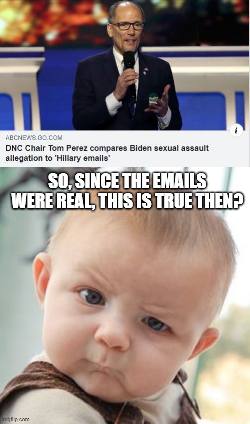 Choose Those Words Carefully | SO, SINCE THE EMAILS WERE REAL, THIS IS TRUE THEN? | image tagged in memes,skeptical baby | made w/ Imgflip meme maker