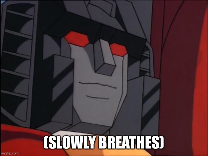 “Perhaps” Starscream | (SLOWLY BREATHES) | image tagged in perhaps starscream | made w/ Imgflip meme maker