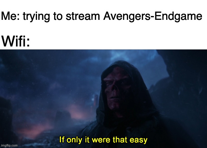 If only it were that easy | Me: trying to stream Avengers-Endgame; Wifi: | image tagged in avengers endgame,stone keeper,thanos infinity stones,scarlett johansson,endgame | made w/ Imgflip meme maker