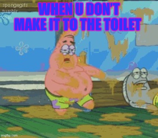 When u fart | WHEN U DON’T MAKE IT TO THE TOILET | image tagged in when u fart | made w/ Imgflip meme maker
