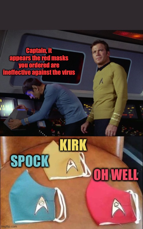 Man, those redshirts can’t buy a break. | Captain, it appears the red masks you ordered are ineffective against the virus; KIRK; SPOCK; OH WELL | image tagged in star trek spock,redshirts,masks,memes,funny | made w/ Imgflip meme maker