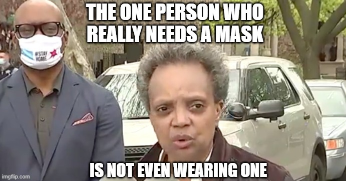 Mask | THE ONE PERSON WHO 
REALLY NEEDS A MASK; IS NOT EVEN WEARING ONE | image tagged in chicago,mayor | made w/ Imgflip meme maker