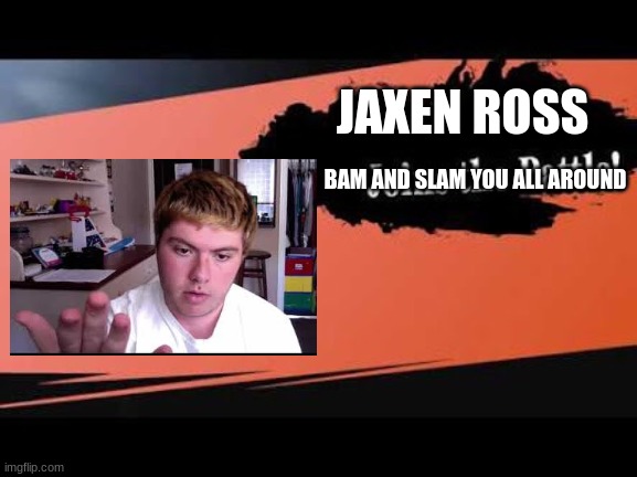 who watches Jaxen Ross | JAXEN ROSS; BAM AND SLAM YOU ALL AROUND | image tagged in super smash bros,youtuber | made w/ Imgflip meme maker