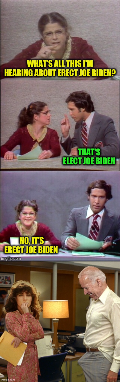 WHAT'S ALL THIS I'M HEARING ABOUT ERECT JOE BIDEN? NO, IT'S ERECT JOE BIDEN THAT'S ELECT JOE BIDEN | made w/ Imgflip meme maker